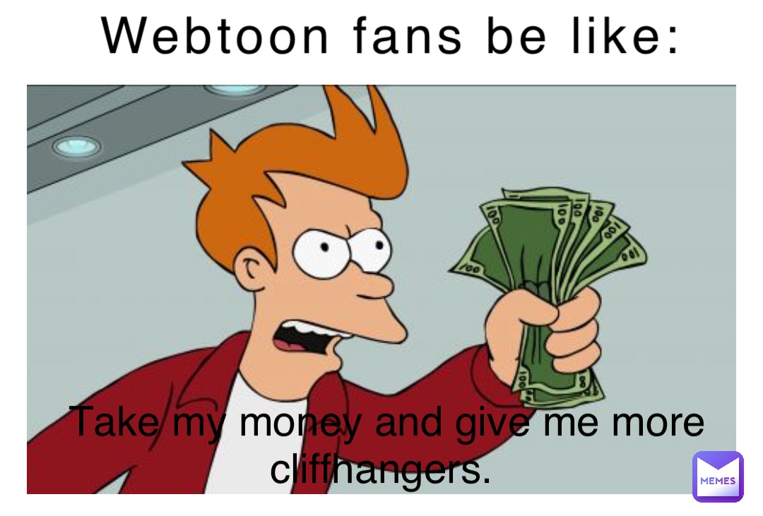 Webtoon fans be like: Take my money and give me more cliffhangers.