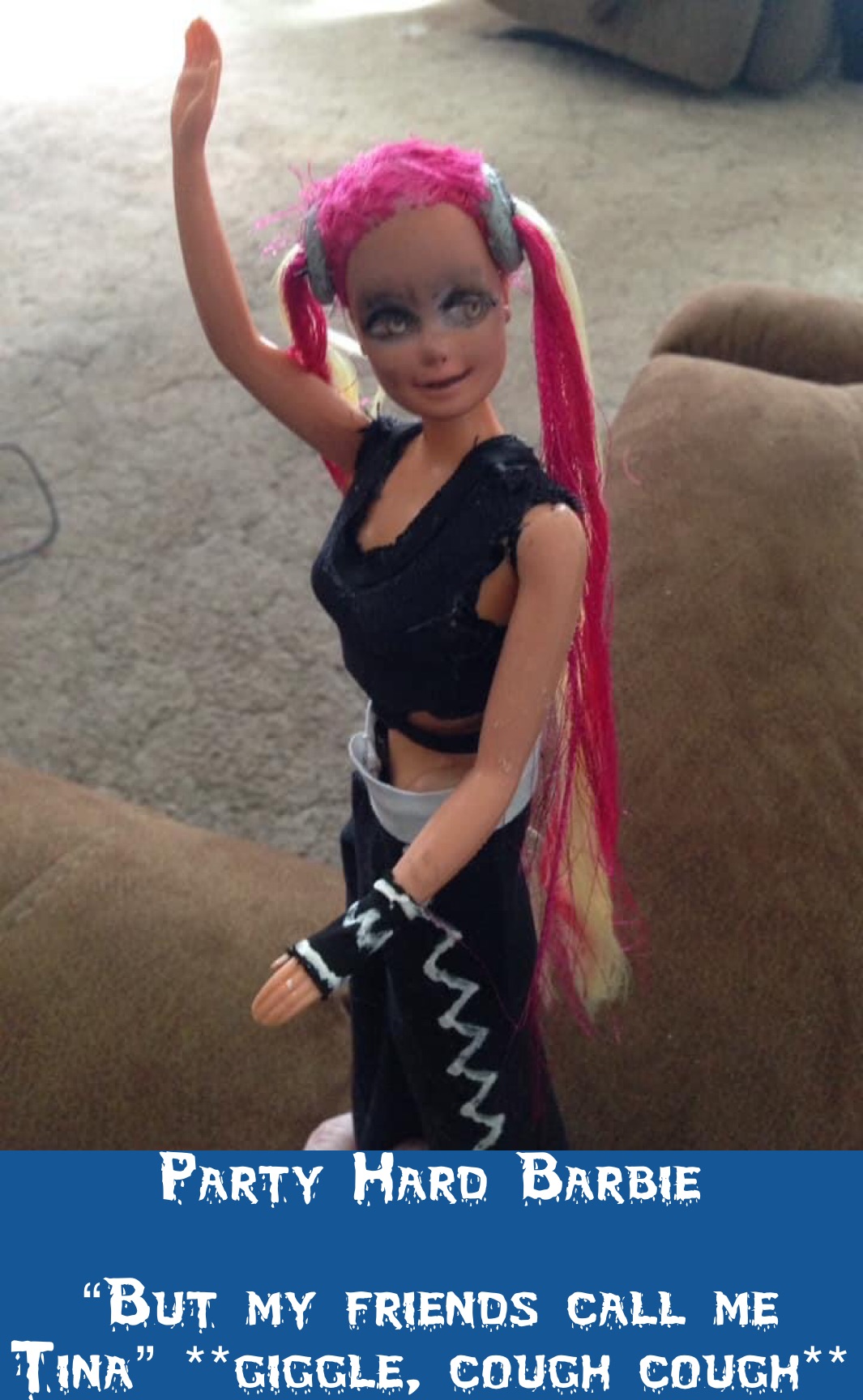 Party Hard Barbie

“But my friends call me Tina” **giggle, cough cough**