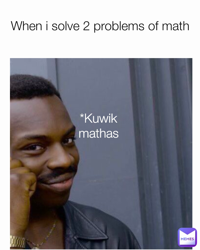 When i solve 2 problems of math *Kuwik mathas