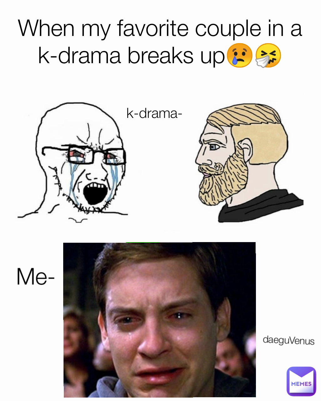 Me- k-drama- When my favorite couple in a k-drama breaks up😢🤧 daeguVenus