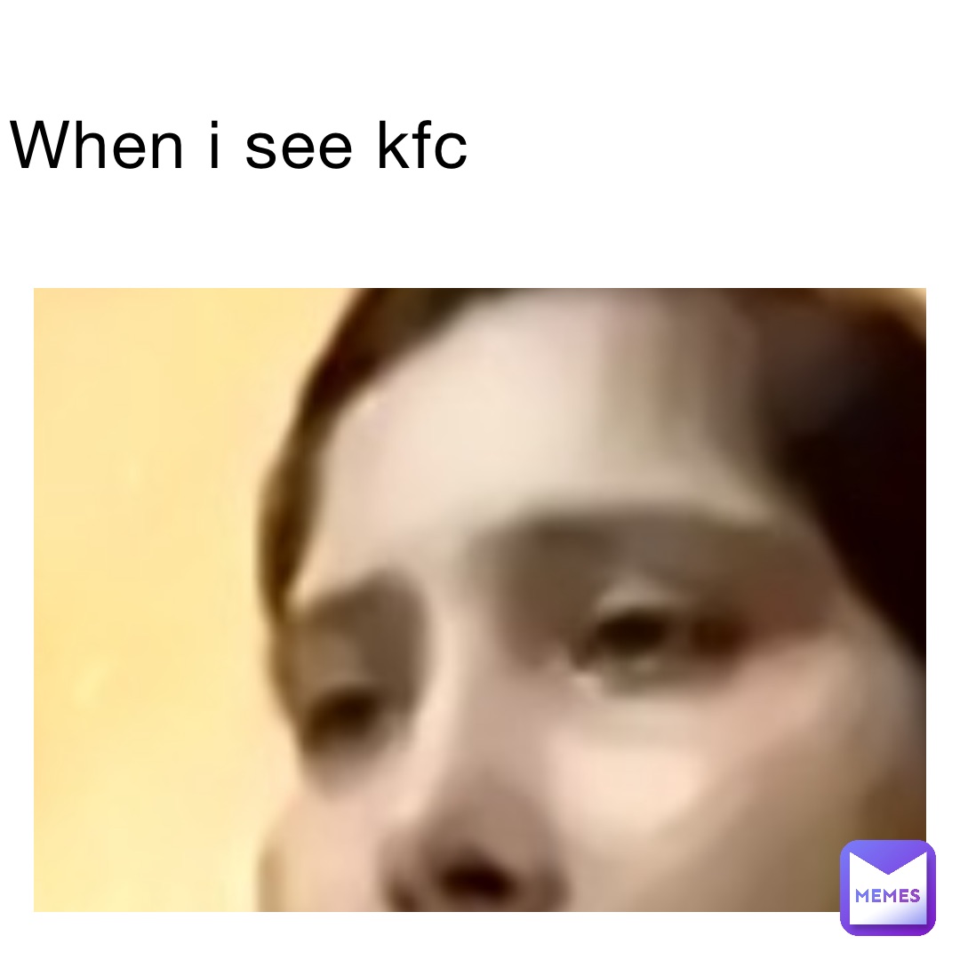 When I see kfc