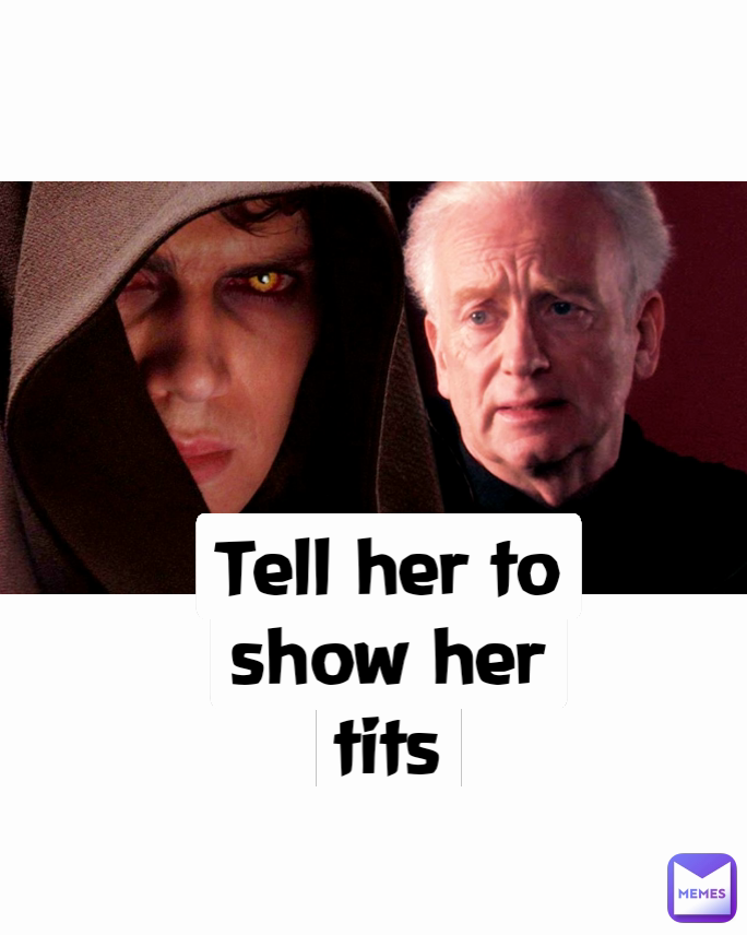 Tell her to show her tits
