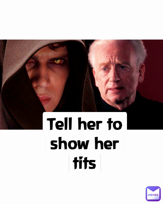 Tell her to show her tits SveniJaal Memes