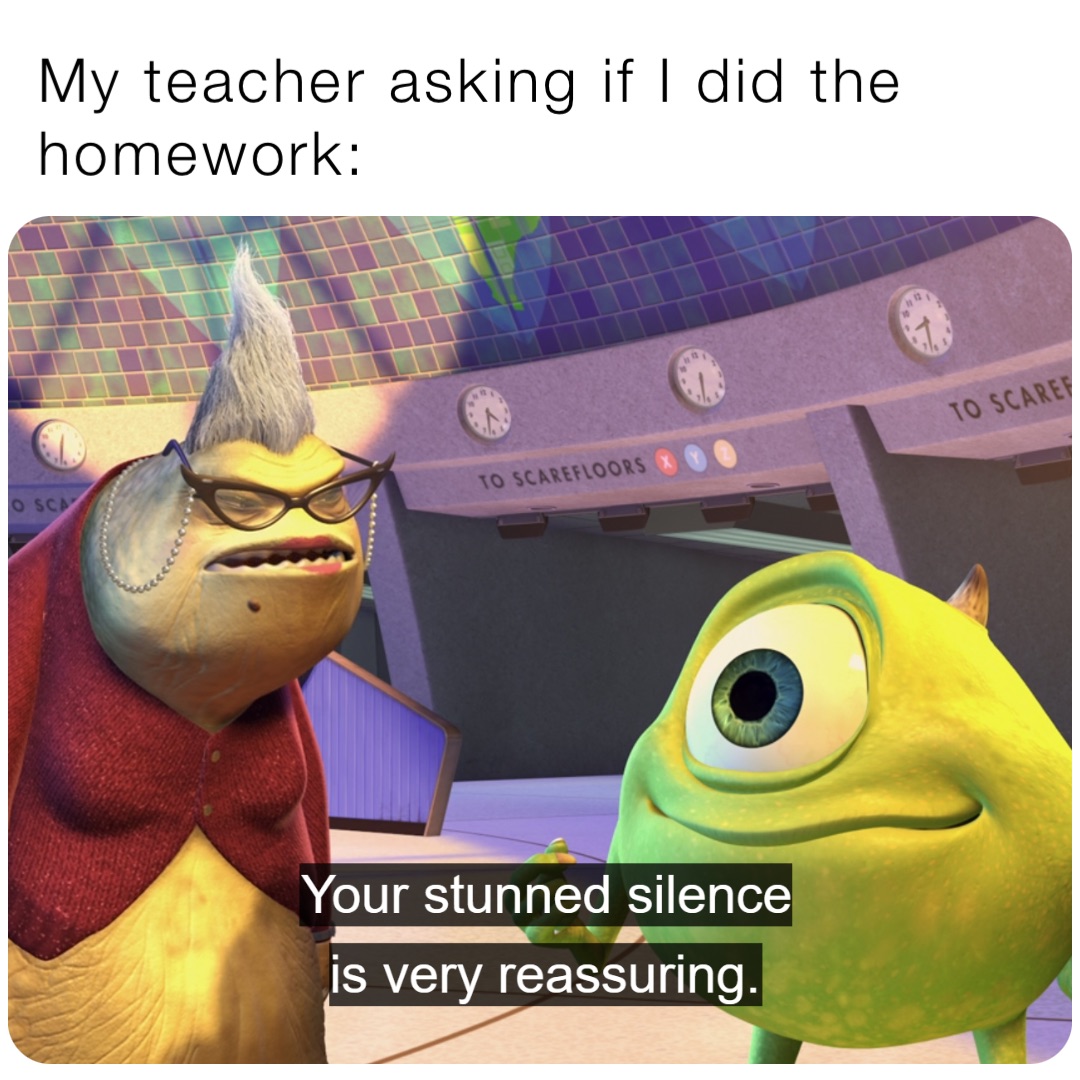 My teacher asking if I did the homework: | @The_Meme_King2 | Memes