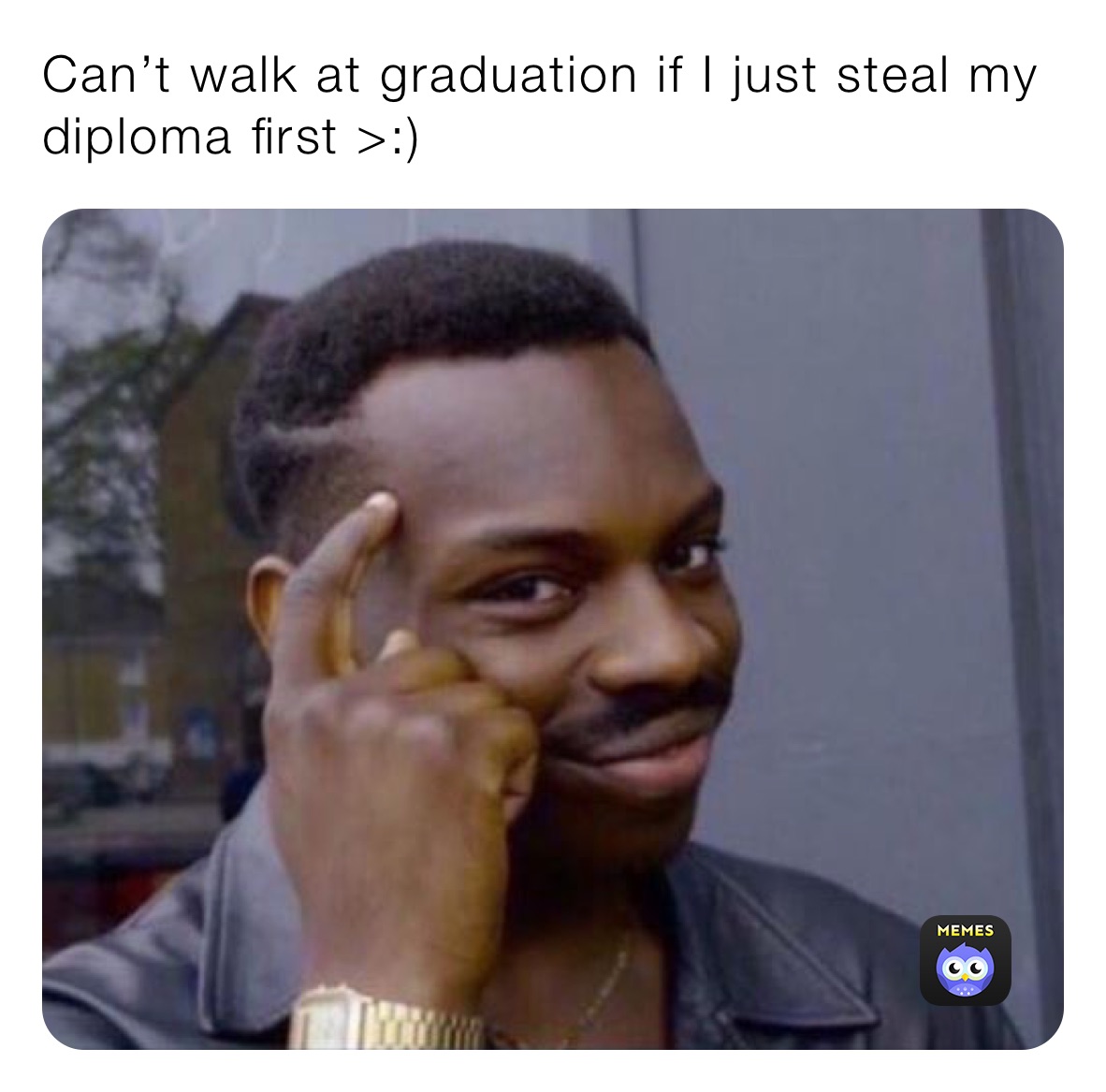 Can’t walk at graduation if I just steal my diploma first >:)