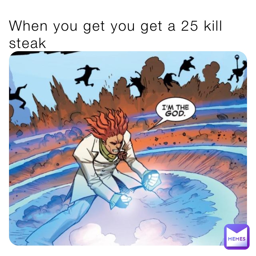 When you get you get a 25 kill steak