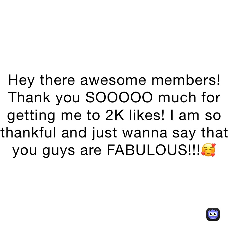 Hey there awesome members! Thank you SOOOOO much for getting me to 2K likes! I am so thankful and just wanna say that you guys are FABULOUS!!!🥰