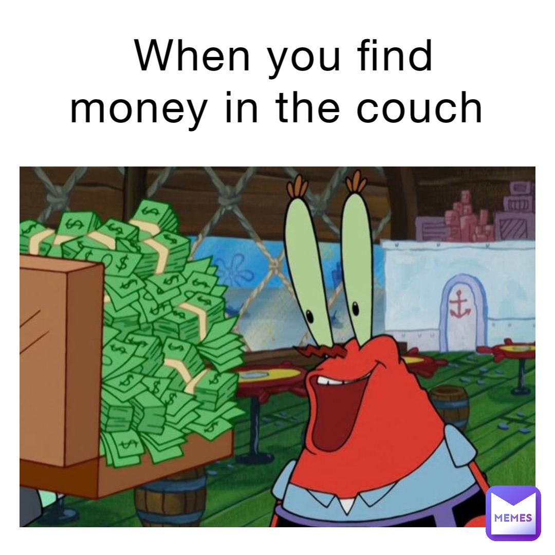 When you find money in the couch autumndunbar Memes