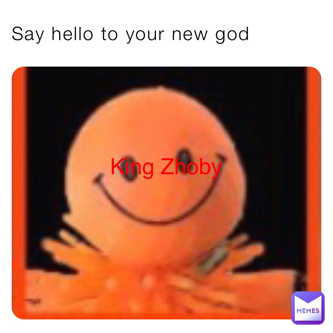 Say hello to your new god King Zhoby