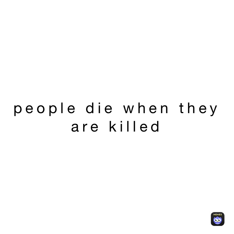 people die when they are killed 