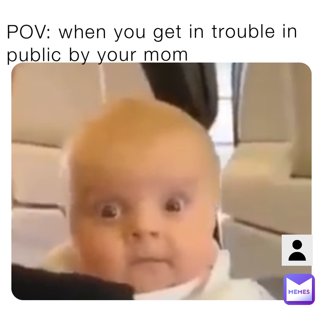 POV: when you get in trouble in public by your mom