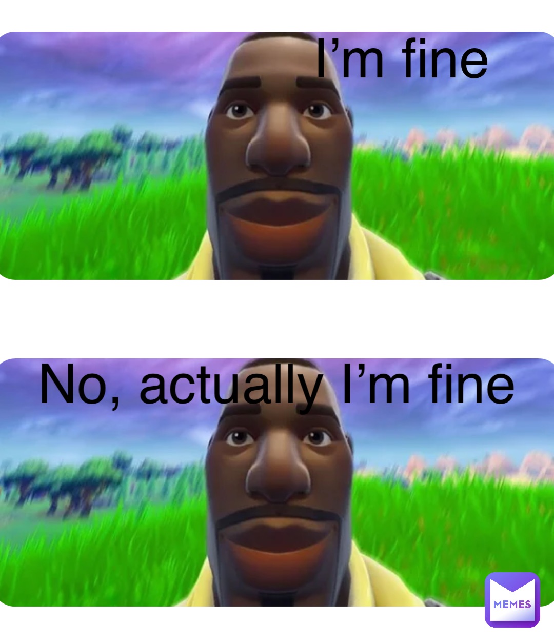 I’m fine No, actually I’m fine