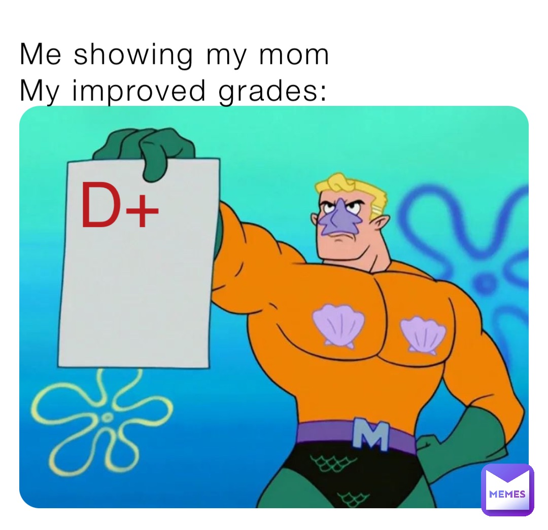 Me showing my mom
My improved grades: D+