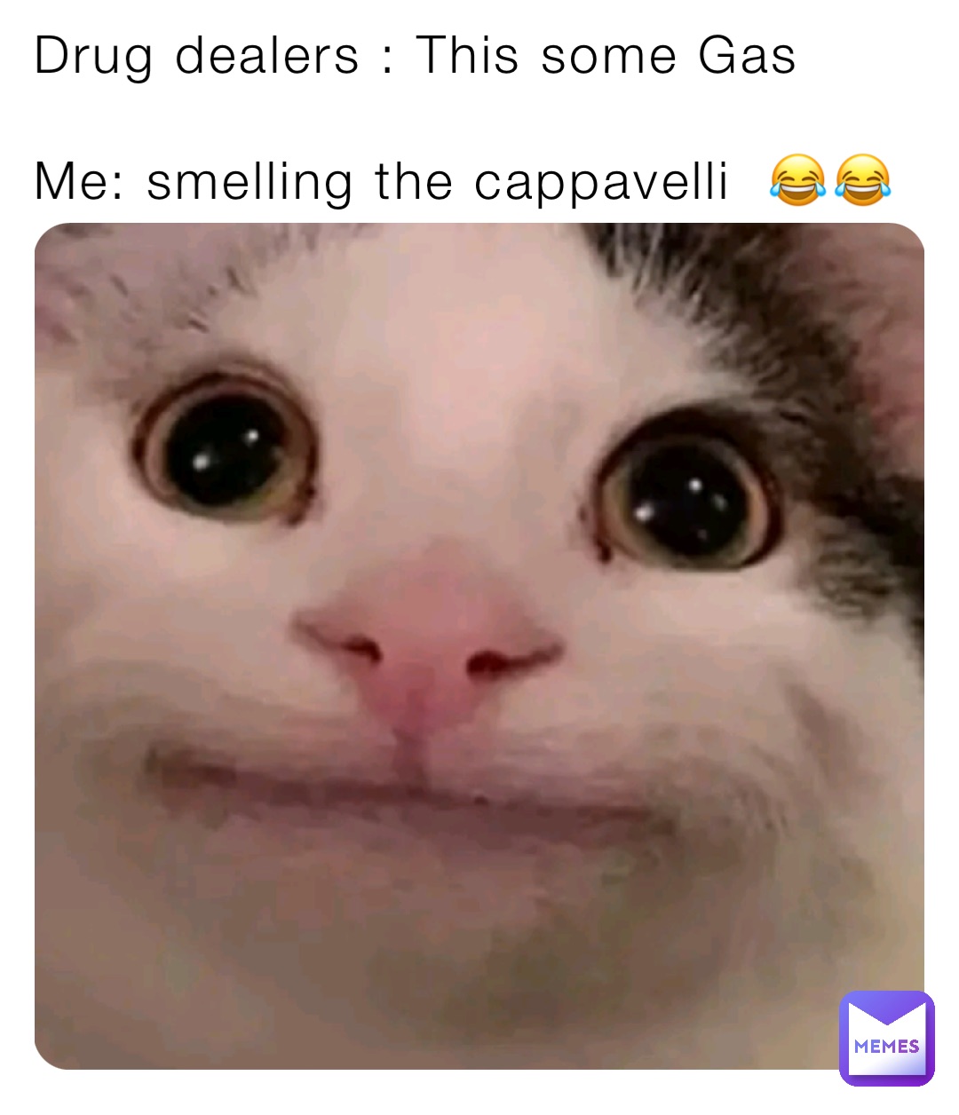 Drug dealers : This some Gas 

Me: smelling the cappavelli  😂😂