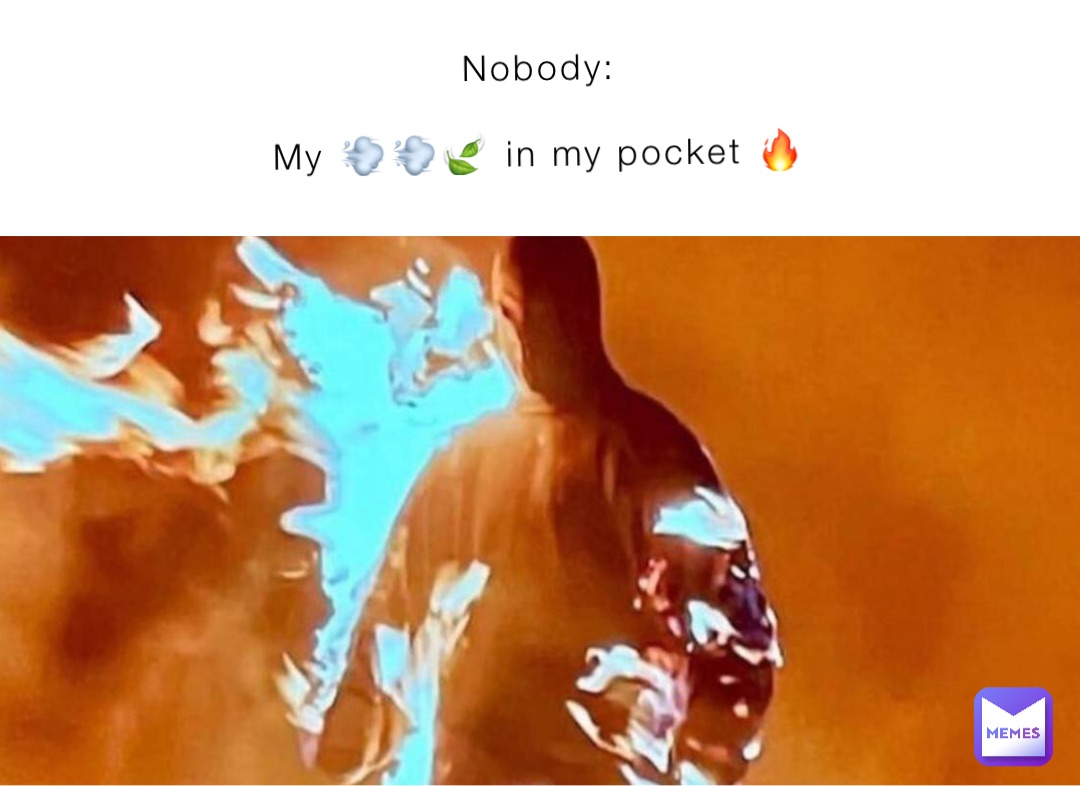 Nobody:

My 💨💨🍃 in my pocket 🔥