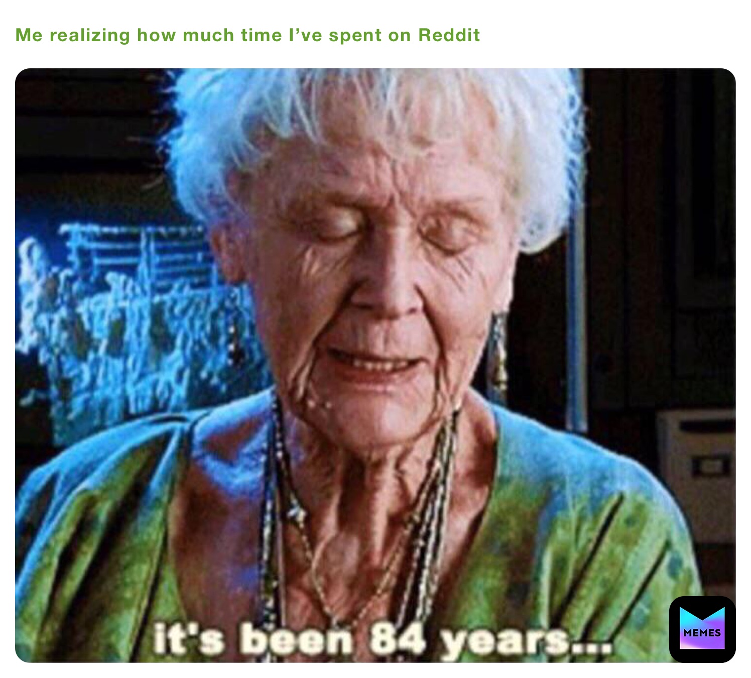 Me realizing how much time I’ve spent on Reddit