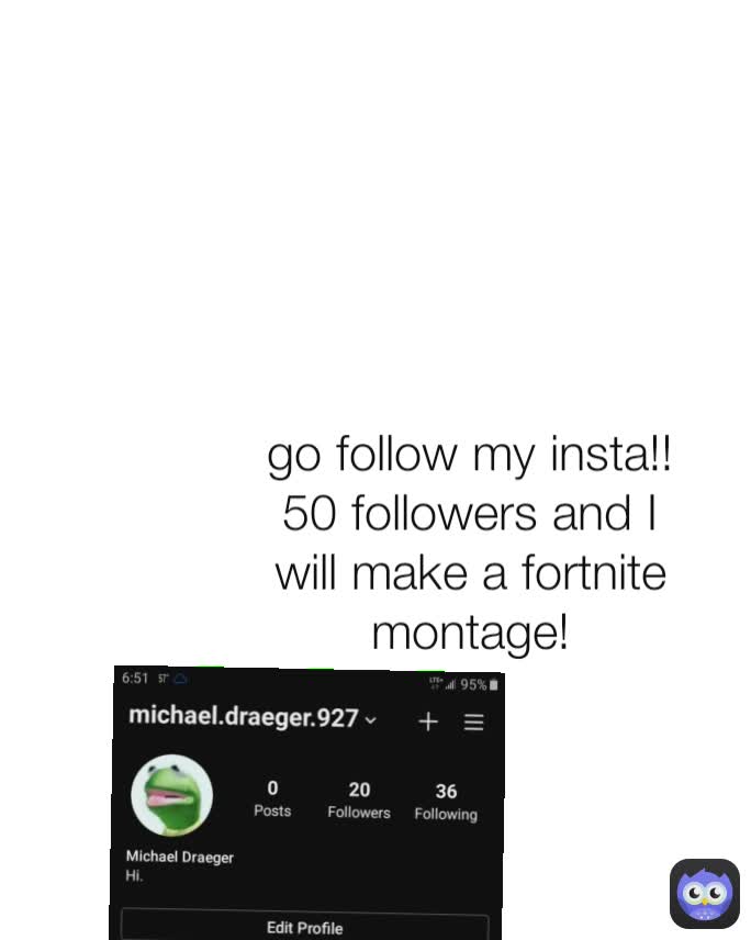 go follow my insta!!
50 followers and I will make a fortnite montage!
