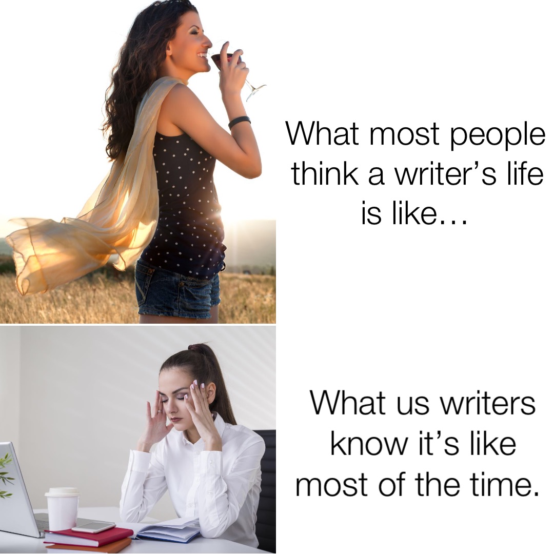 What most people think a writer’s life is like… What us writers know it’s like most of the time.
