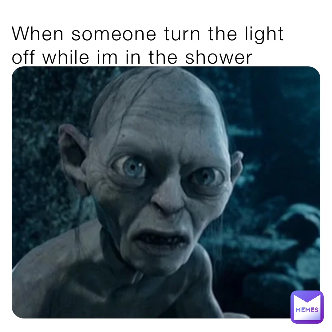 When someone turn the light off while im in the shower