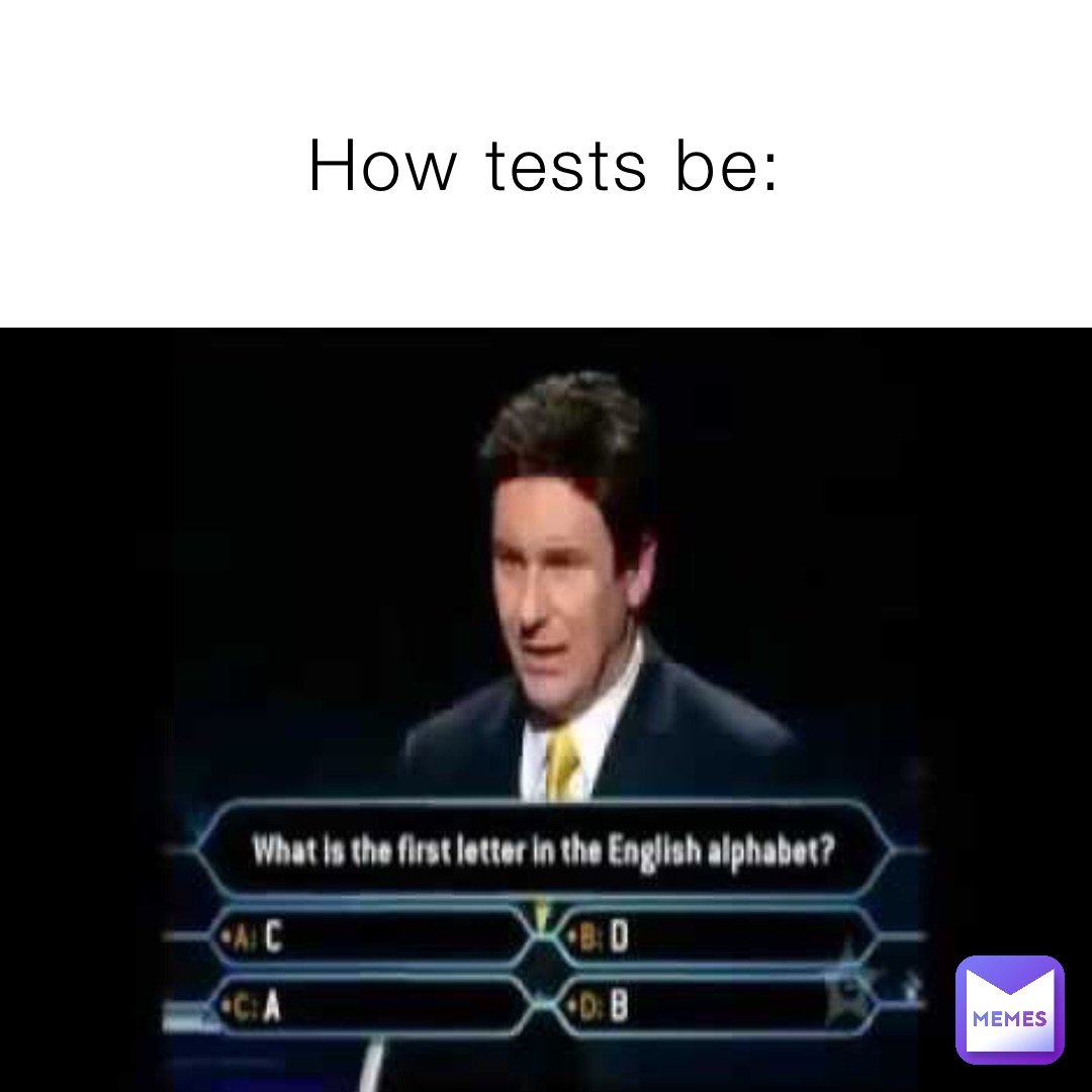 How tests be: