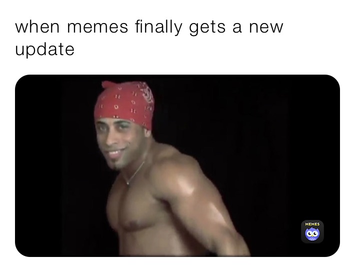 when memes finally gets a new update