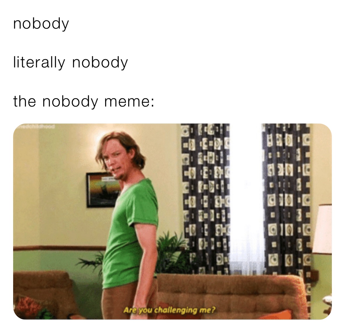 nobody

literally￼ nobody 

the nobody meme: