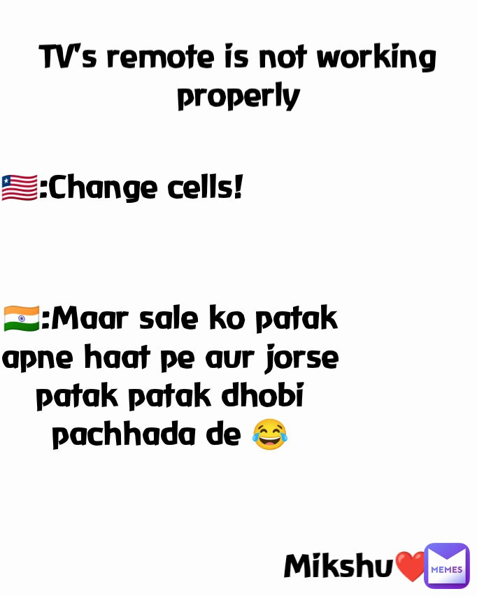 🇱🇷:Change cells! Mikshu❤️ 🇮🇳:Maar sale ko patak apne haat pe aur jorse patak patak dhobi pachhada de 😂 TV's remote is not working properly