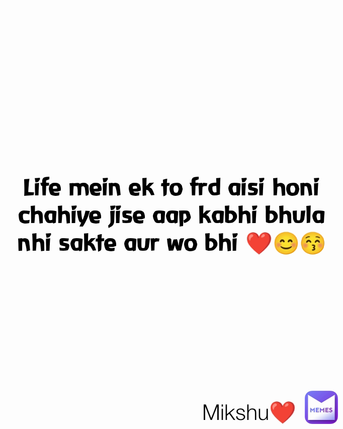 Life mein ek to frd aisi honi chahiye jise aap kabhi bhula nhi sakte aur wo bhi ❤️😊😚 Mikshu❤️