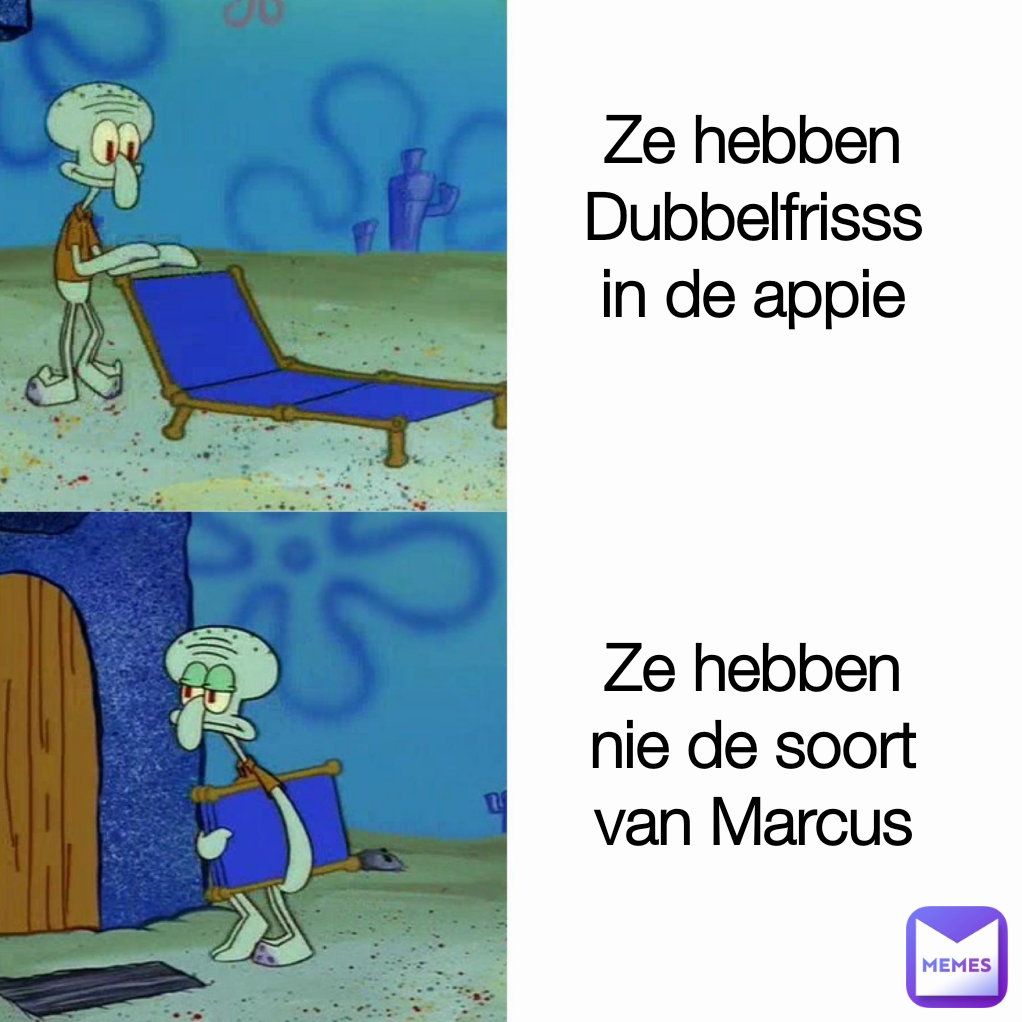 Ze hebben Dubbelfrisss in de appie

 Ze hebben nie de soort van Marcus
 