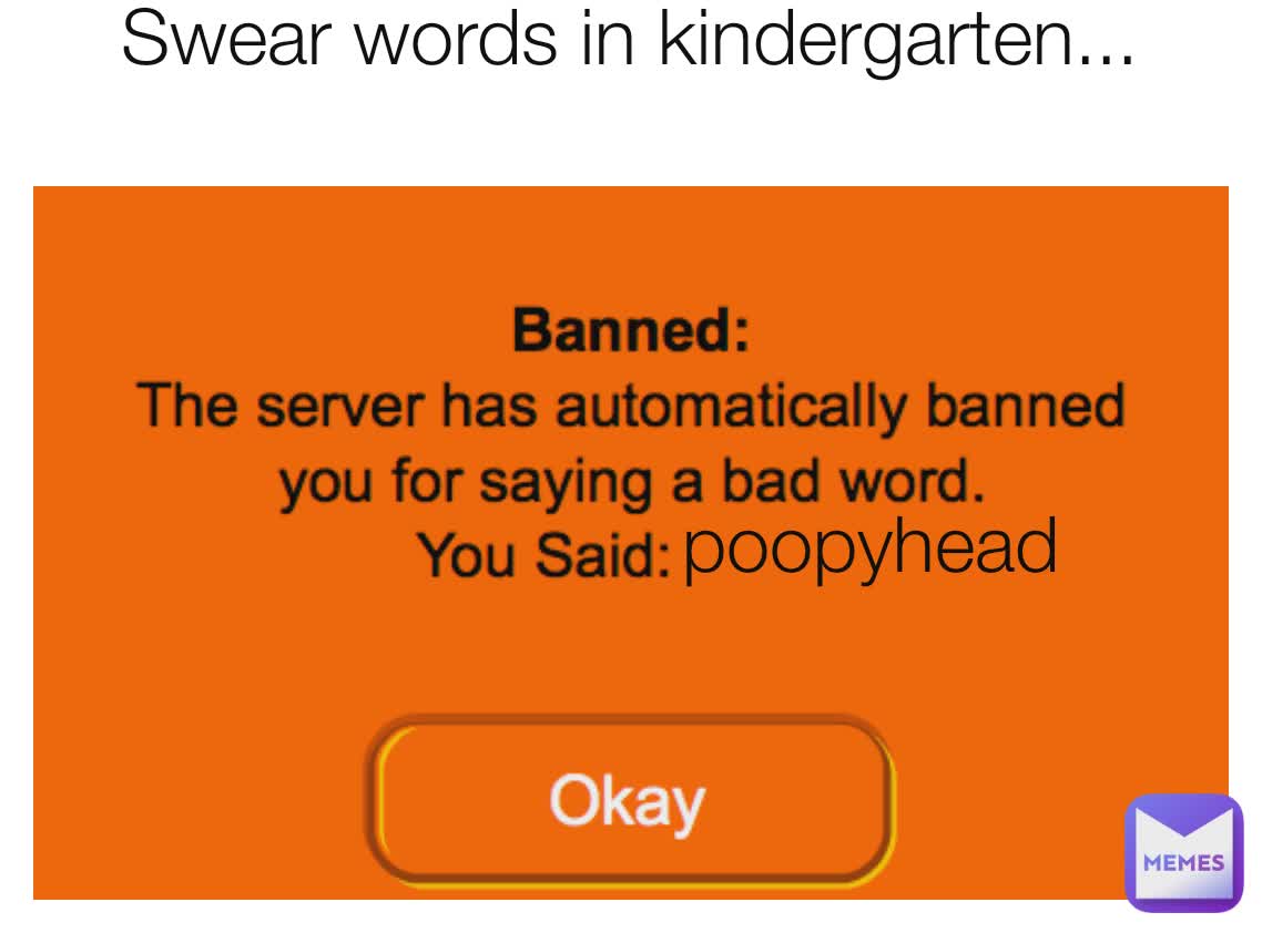 Swear words in kindergarten...
 poopyhead