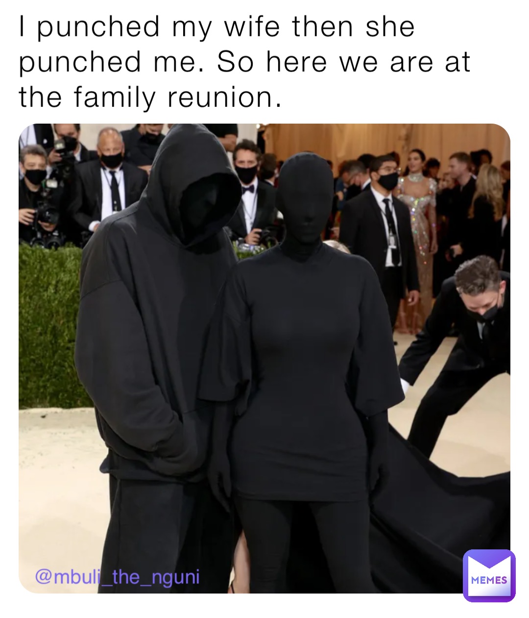 I punched my wife then she punched me. So here we are at the family reunion.