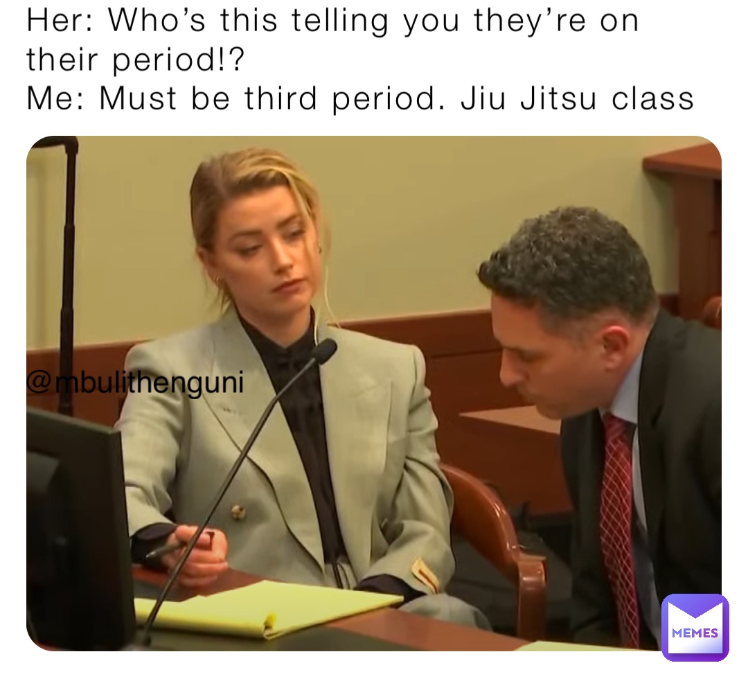 Her: Who’s this telling you they’re on their period!?
Me: Must be third period. Jiu Jitsu class