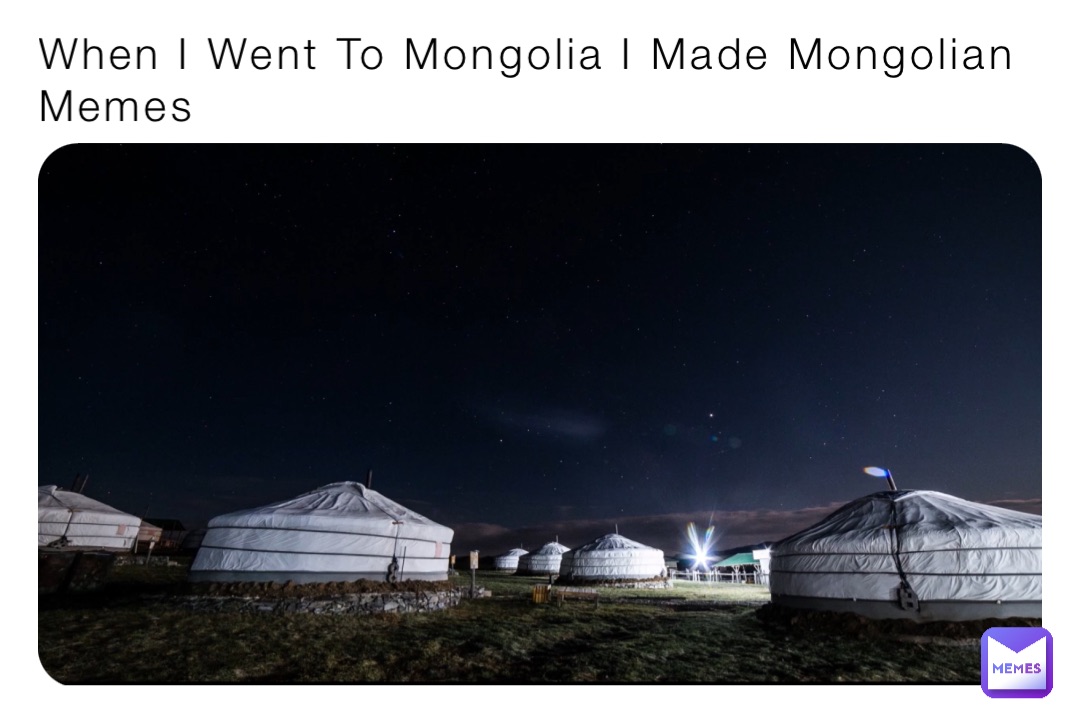 When I Went To Mongolia I Made Mongolian Memes