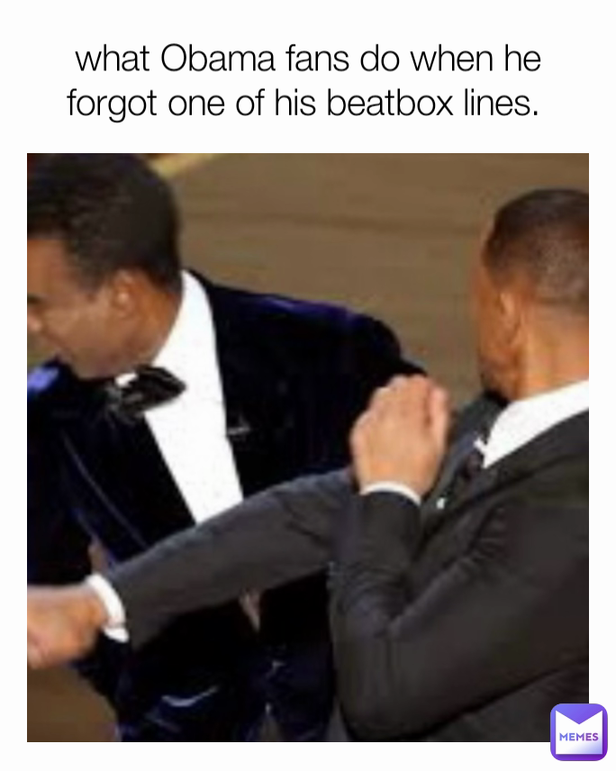 what Obama fans do when he forgot one of his beatbox lines. 