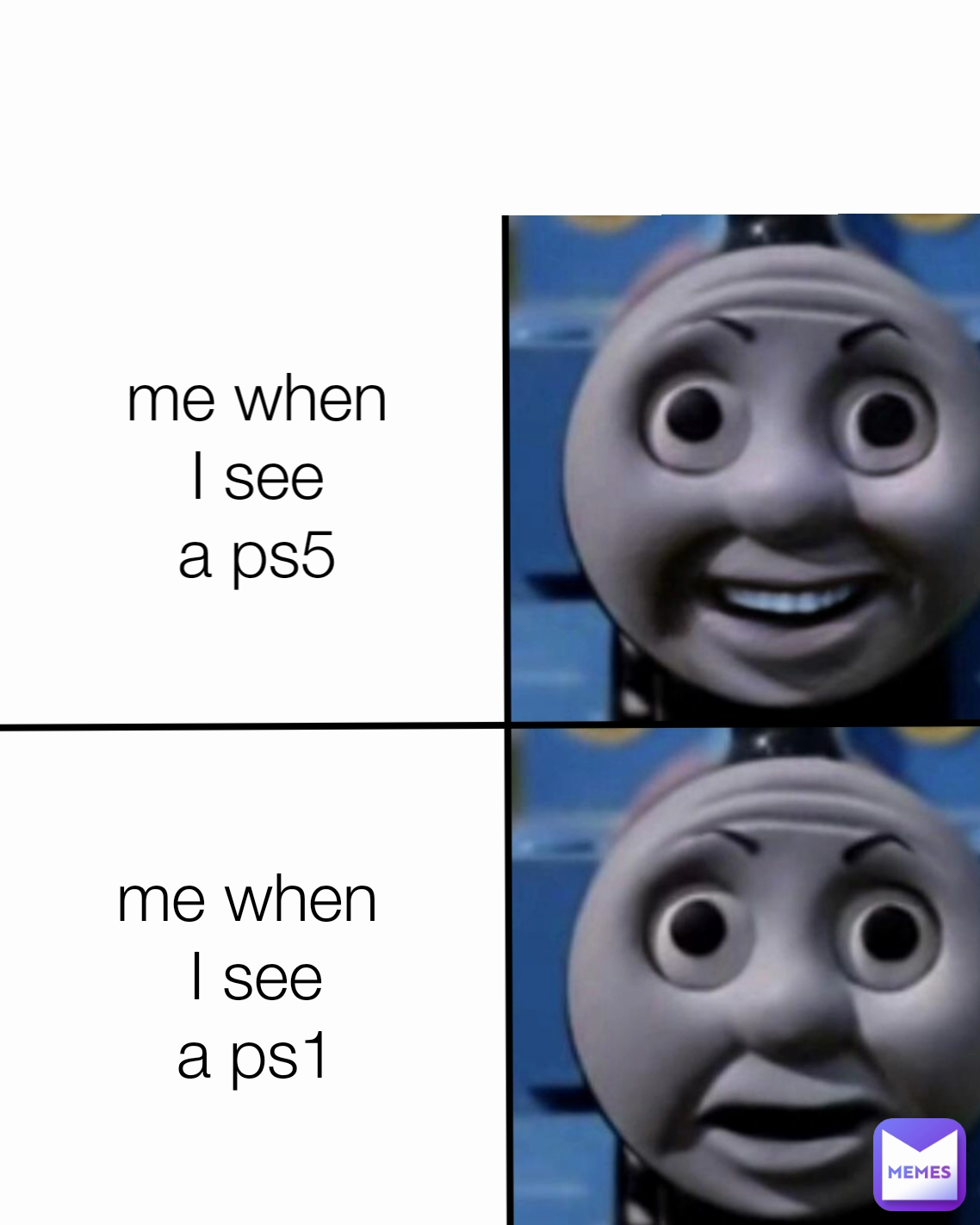 me when 
I see
a ps1 me when
I see
a ps5

