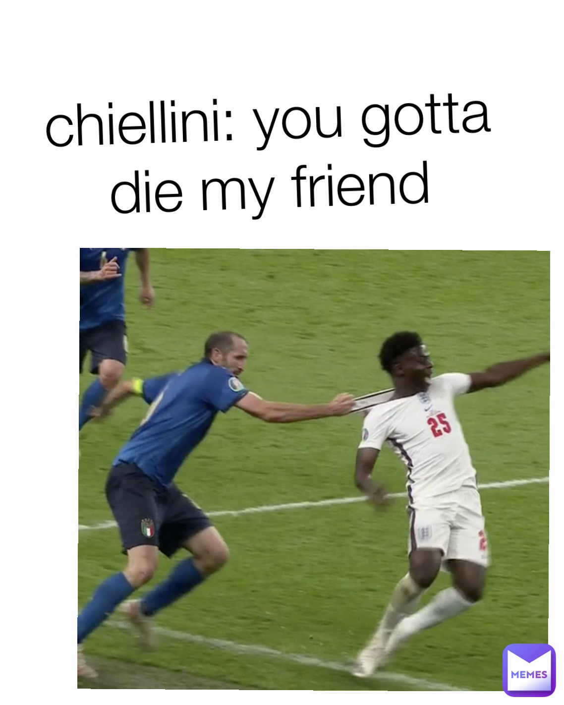 chiellini: you gotta
die my friend