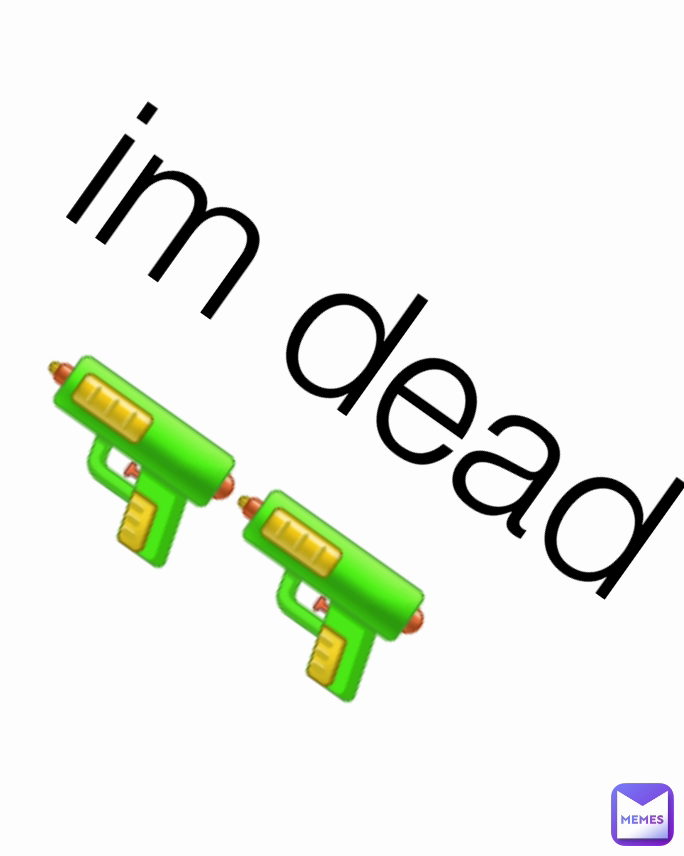  im dead
🔫🔫
