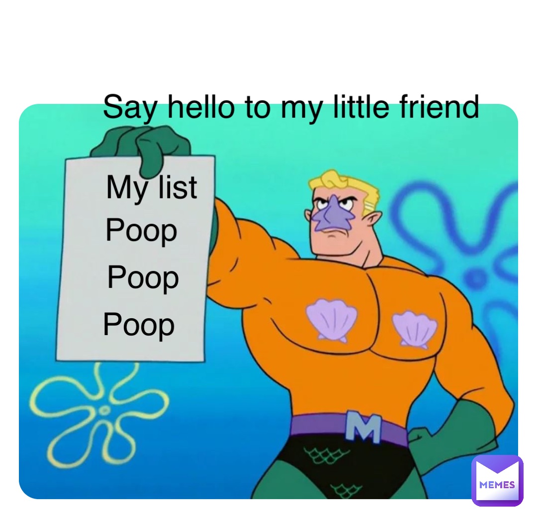 Double tap to edit Say hello to my little friend My list Poop Poop Poop