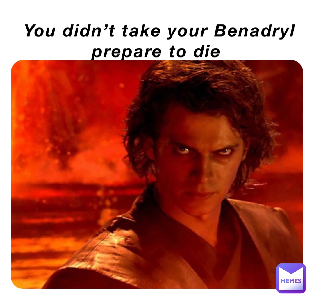 You didn’t take your Benadryl prepare to die