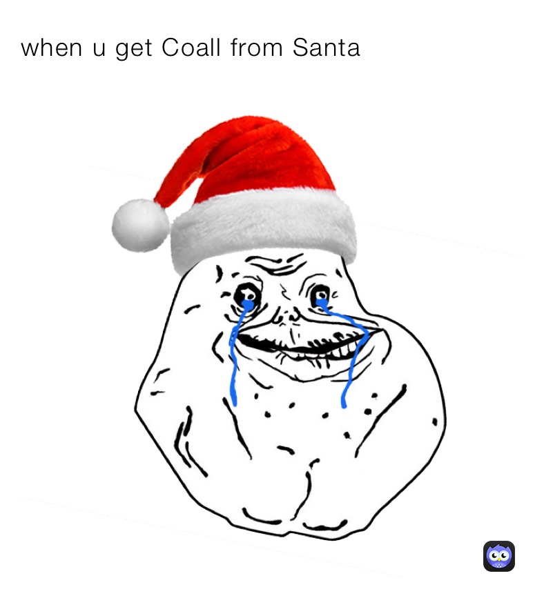 when u get Coall from Santa ￼