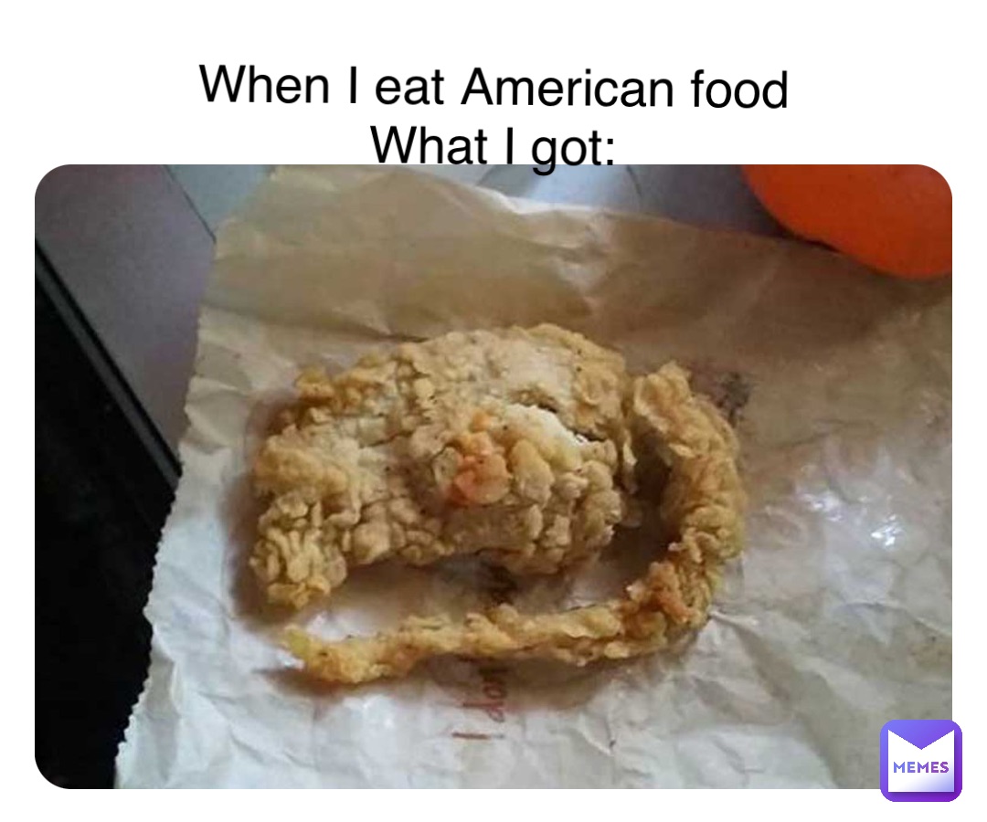 When I eat American food 
What I got: