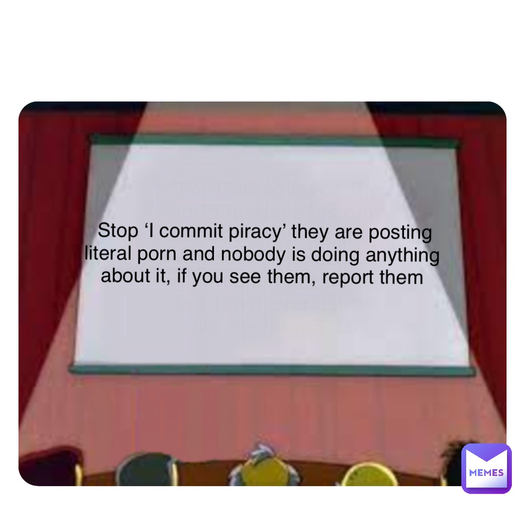 Double tap to edit Stop ‘I commit piracy’ they are posting literal porn and nobody is doing anything about it, if you see them, report them