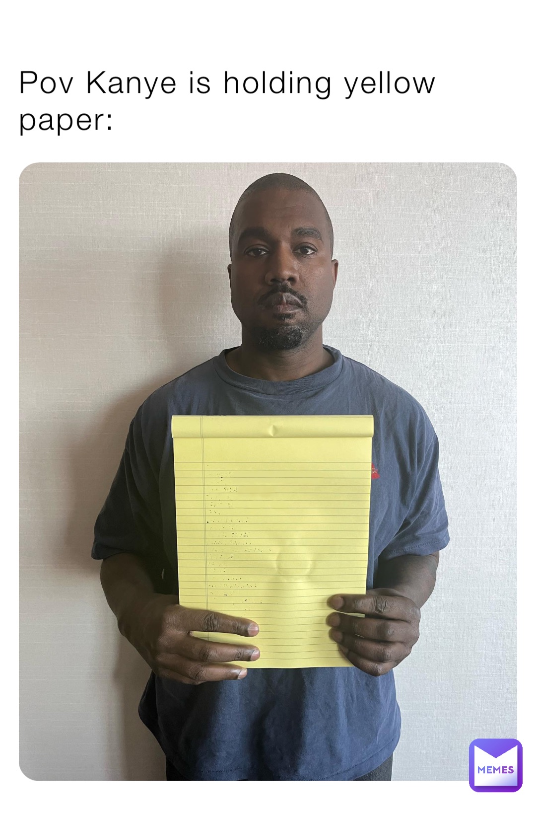 Pov Kanye is holding yellow paper: