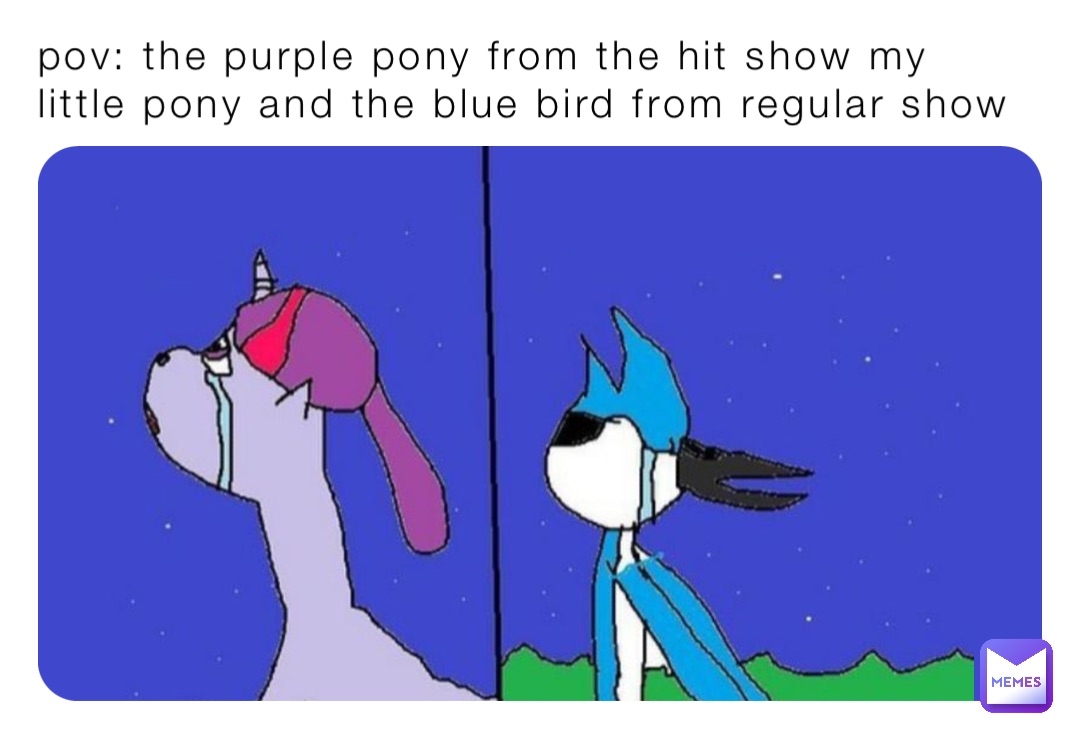 pov: the purple pony from the hit show my little pony and the blue bird from regular show