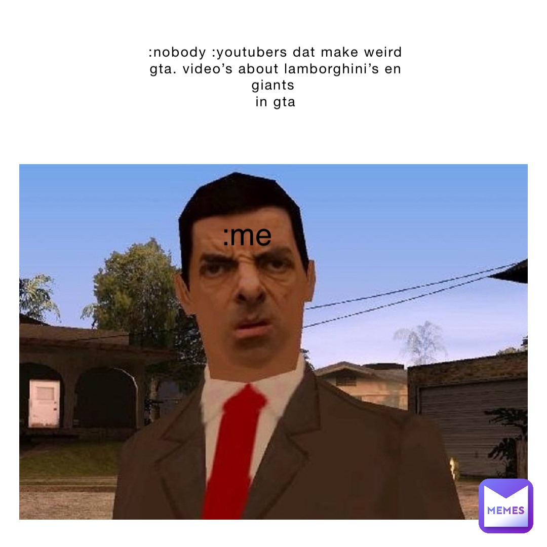 :Nobody :youtubers dat make weird GTA. Video’s About Lamborghini’s en Giants
 in GTA :me