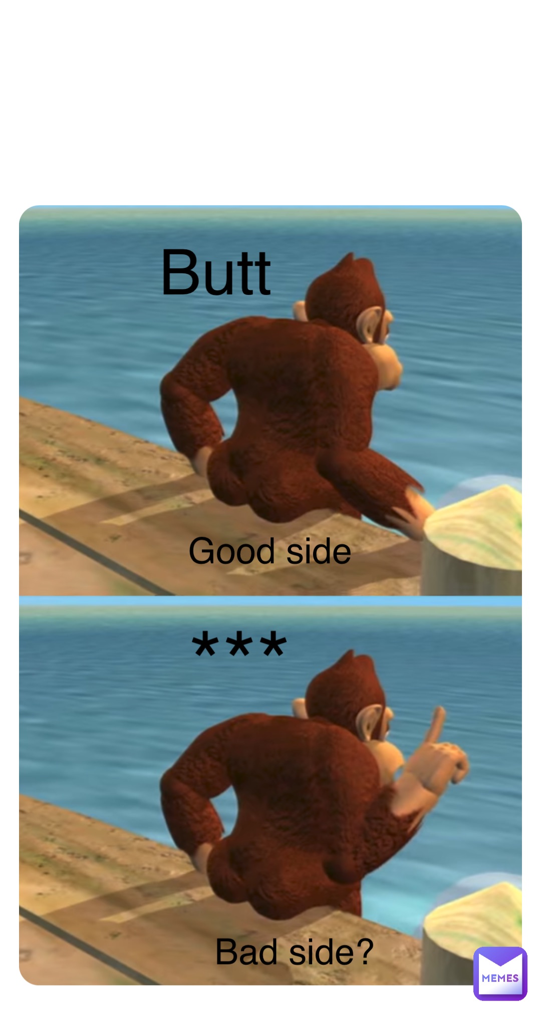 Butt Good side *** Bad side?