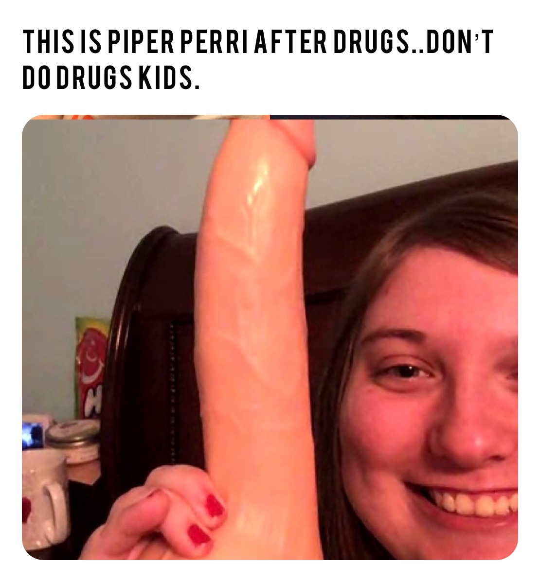 this is piper perri after drugs..Don’t do drugs kids.