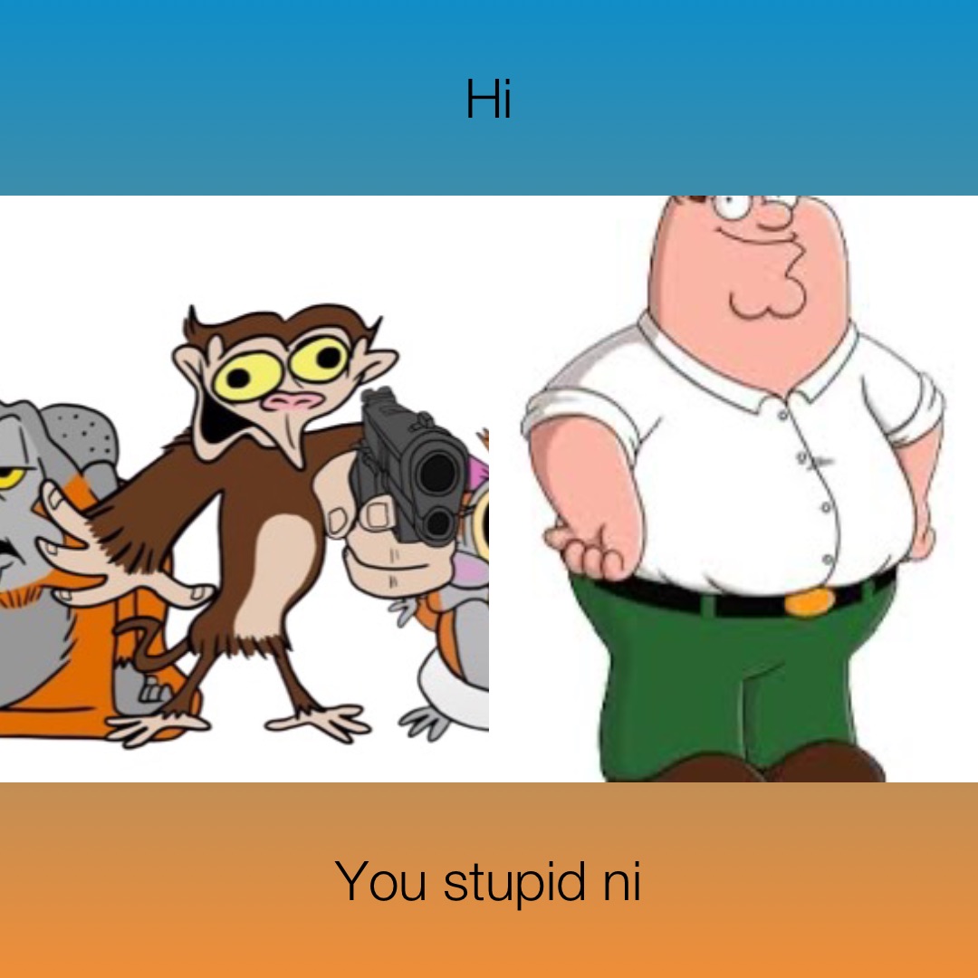 Hi You stupid ni