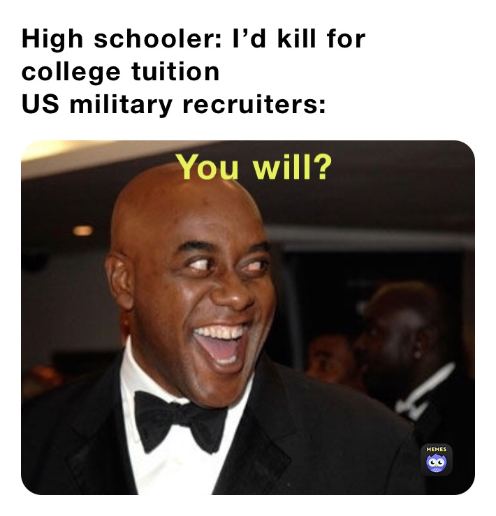High schooler: I’d kill for college tuition
US military recruiters: 