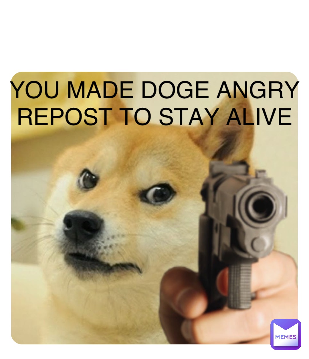 Double tap to edit YOU MADE DOGE ANGRY
REPOST TO STAY ALIVE
